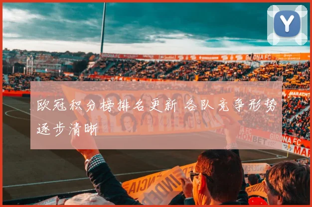 欧冠积分榜排名更新 各队竞争形势逐步清晰