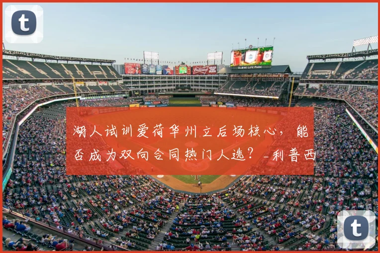 湖人试训爱荷华州立后场核心,能否成为双向合同热门人选?_利普西_防守_进攻
